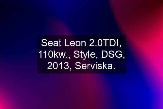 Seat Leon 2.0TDI, 110kw., Style, DSG, 2013, Serviska.