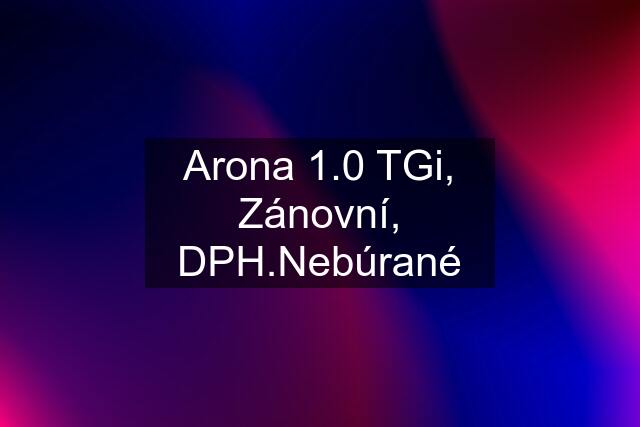 Arona 1.0 TGi, Zánovní, DPH.Nebúrané