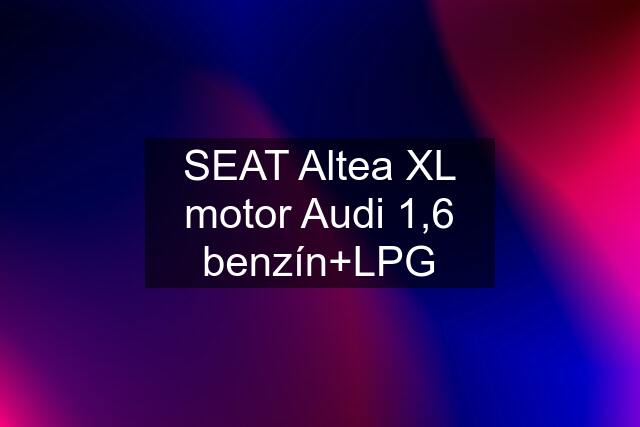 SEAT Altea XL motor Audi 1,6 benzín+LPG