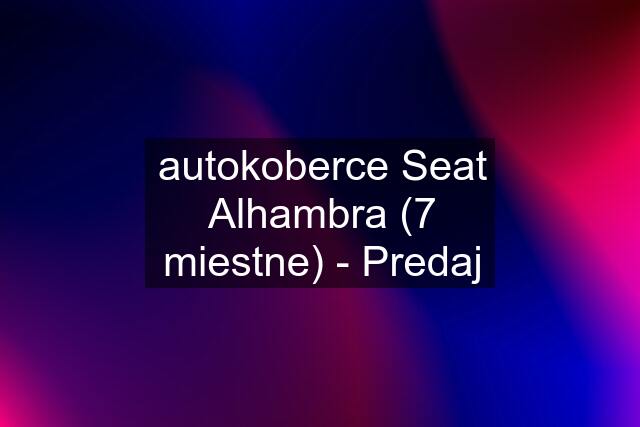 autokoberce Seat Alhambra (7 miestne) - Predaj