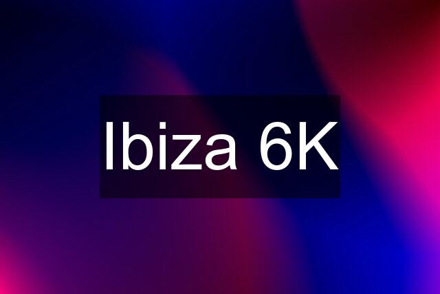 Ibiza 6K