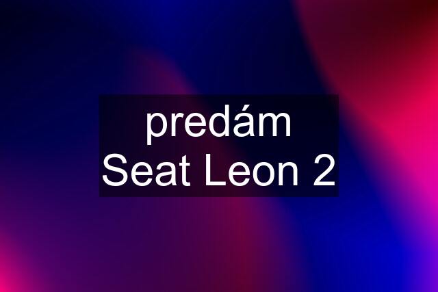 predám Seat Leon 2