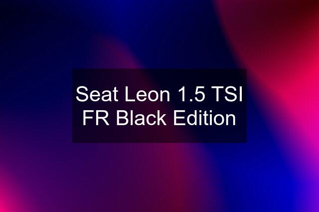 Seat Leon 1.5 TSI FR Black Edition