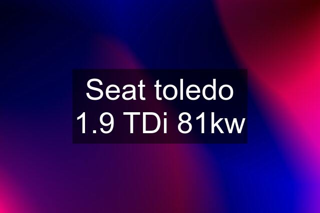 Seat toledo 1.9 TDi 81kw