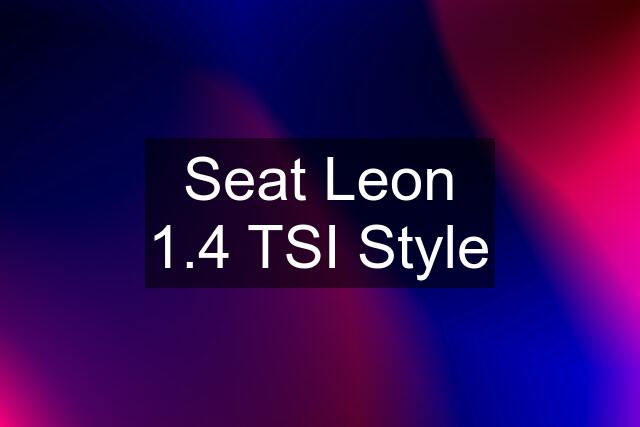 Seat Leon 1.4 TSI Style