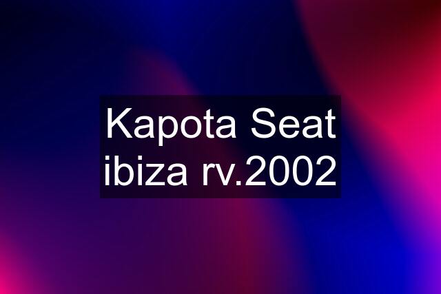 Kapota Seat ibiza rv.2002