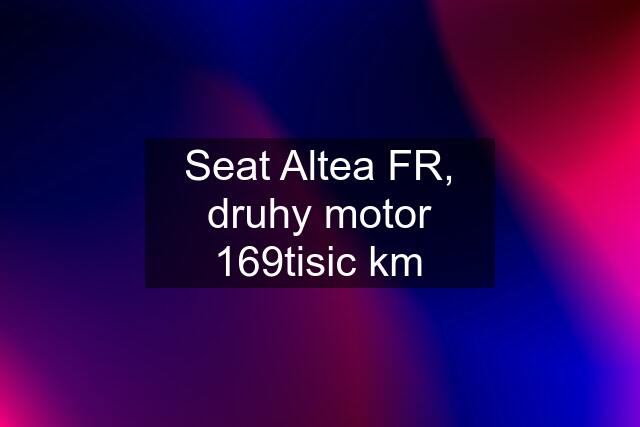 Seat Altea FR, druhy motor 169tisic km