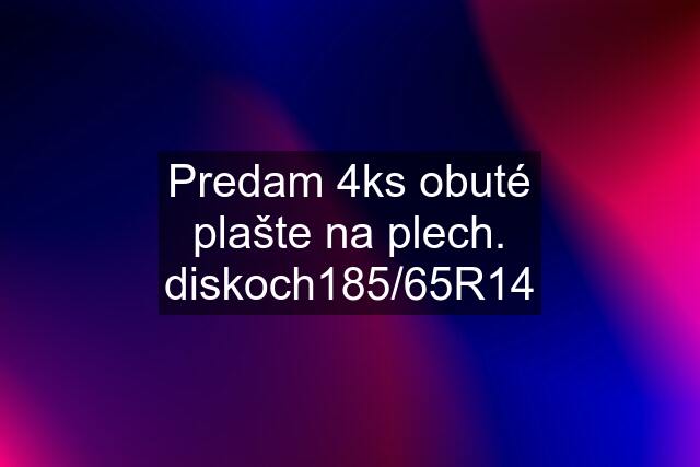 Predam 4ks obuté plašte na plech. diskoch185/65R14