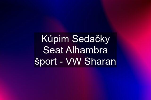 Kúpim Sedačky Seat Alhambra šport - VW Sharan