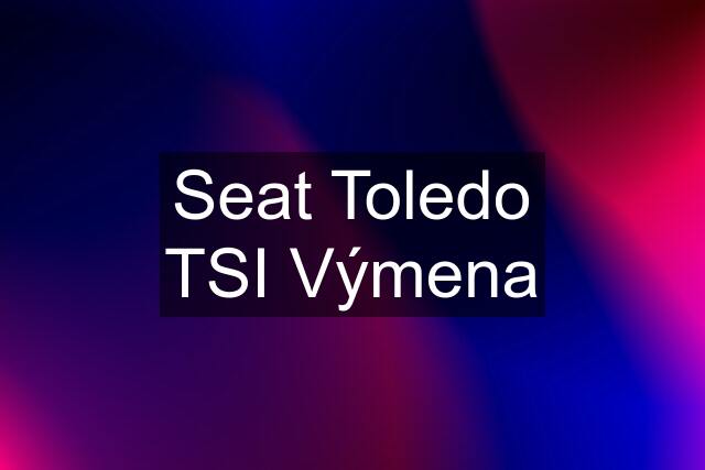 Seat Toledo TSI Výmena