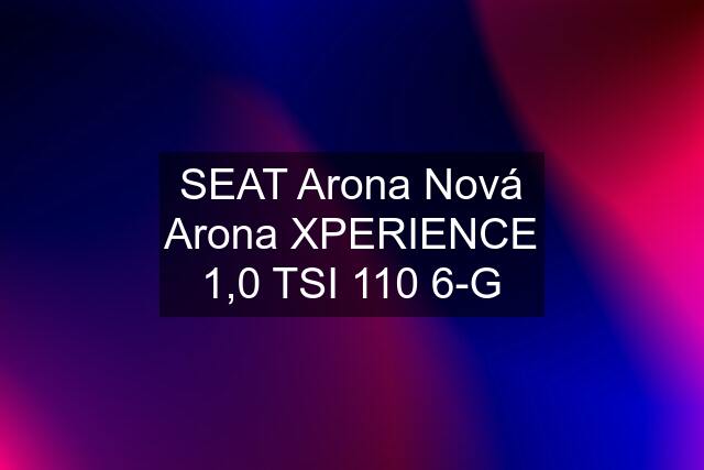 SEAT Arona Nová Arona XPERIENCE 1,0 TSI 110 6-G