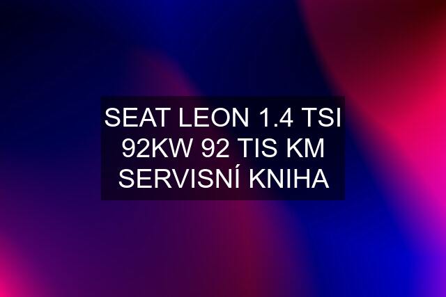 SEAT LEON 1.4 TSI 92KW 92 TIS KM SERVISNÍ KNIHA