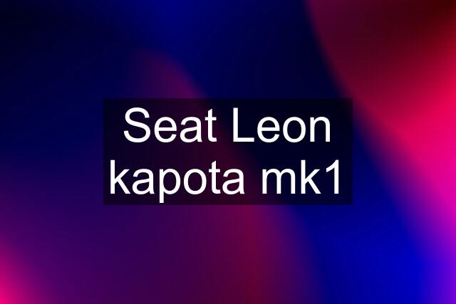 Seat Leon kapota mk1