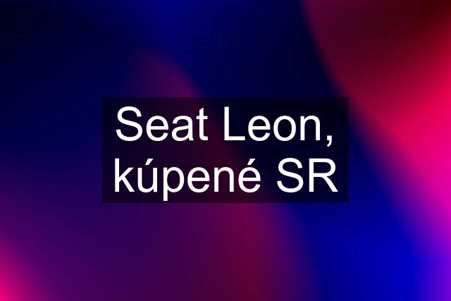 Seat Leon, kúpené SR