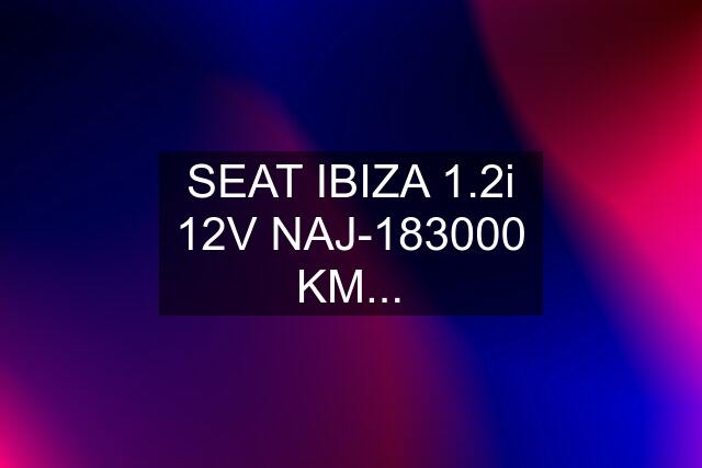 SEAT IBIZA 1.2i 12V NAJ-183000 KM...