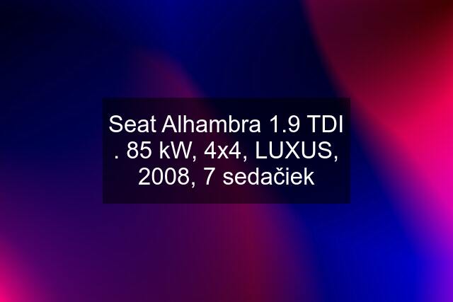 Seat Alhambra 1.9 TDI . 85 kW, 4x4, LUXUS, 2008, 7 sedačiek