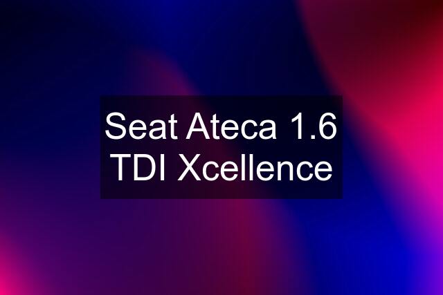 Seat Ateca 1.6 TDI Xcellence