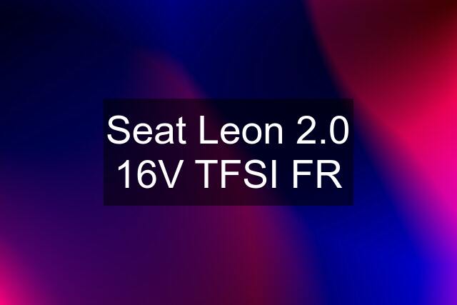 Seat Leon 2.0 16V TFSI FR