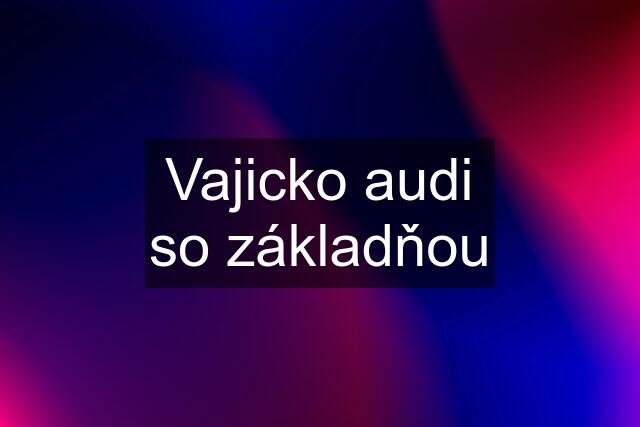 Vajicko audi so základňou