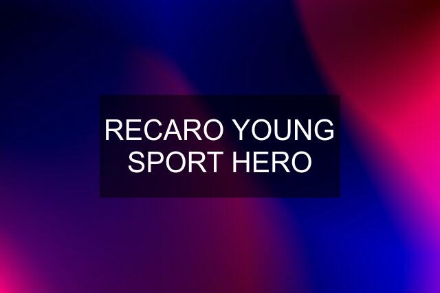 RECARO YOUNG SPORT HERO