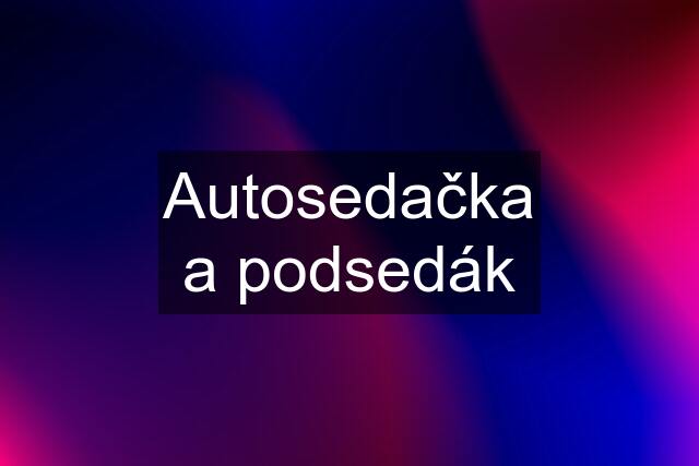 Autosedačka a podsedák