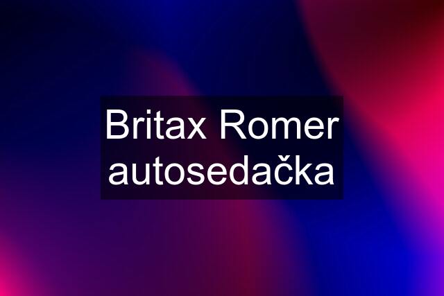 Britax Romer autosedačka