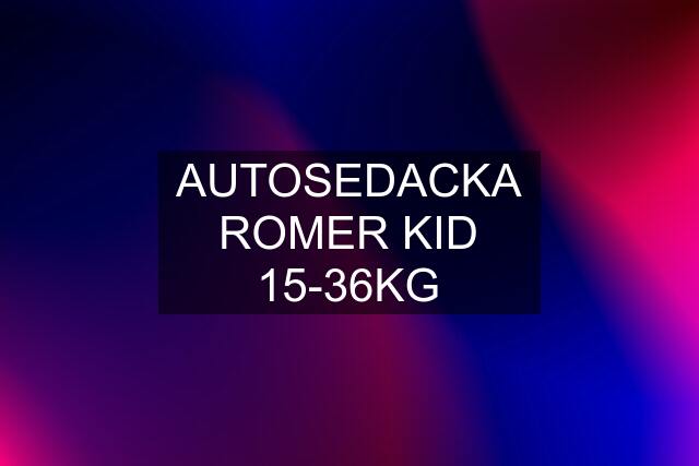 AUTOSEDACKA ROMER KID 15-36KG