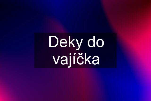 Deky do vajíčka