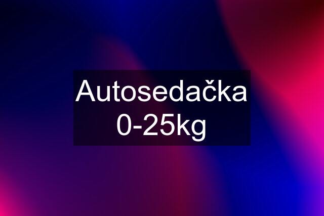 Autosedačka 0-25kg