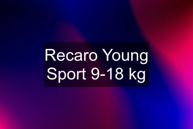 Recaro Young Sport 9-18 kg