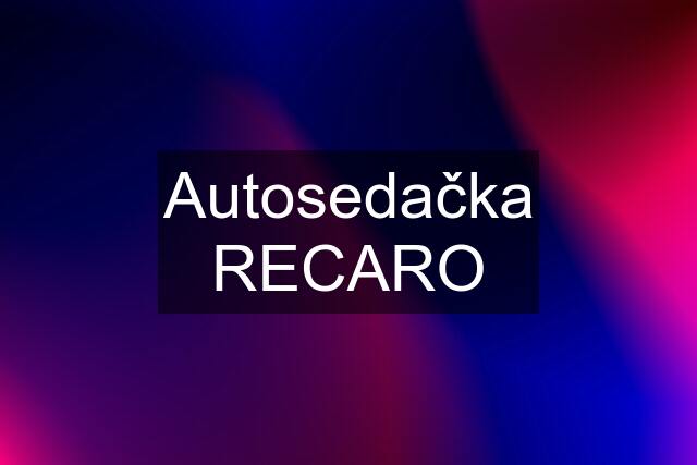 Autosedačka RECARO