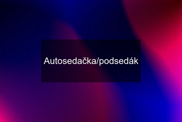 Autosedačka/podsedák