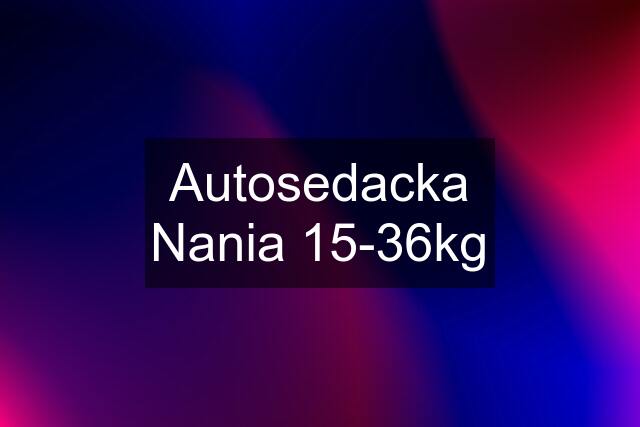 Autosedacka Nania 15-36kg