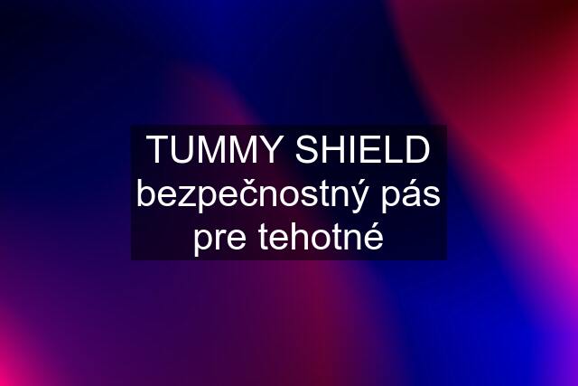 TUMMY SHIELD bezpečnostný pás pre tehotné