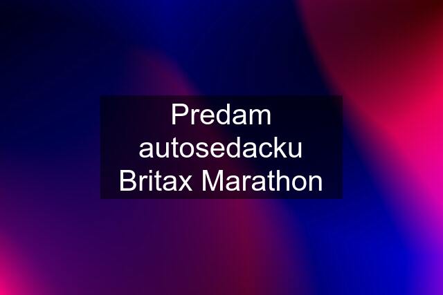 Predam autosedacku Britax Marathon