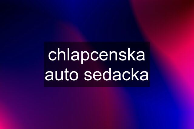 chlapcenska auto sedacka