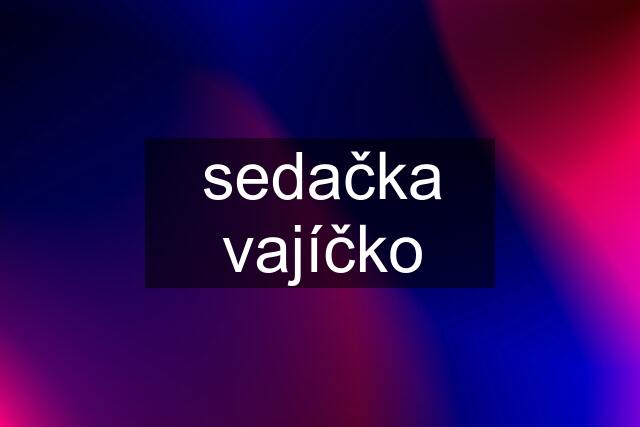 sedačka vajíčko