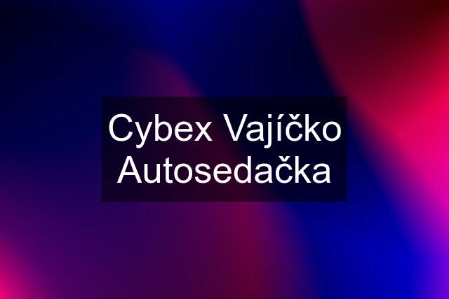 Cybex Vajíčko Autosedačka