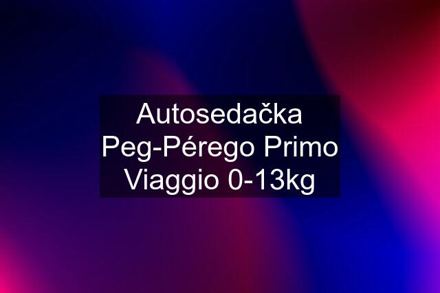 Autosedačka Peg-Pérego Primo Viaggio 0-13kg