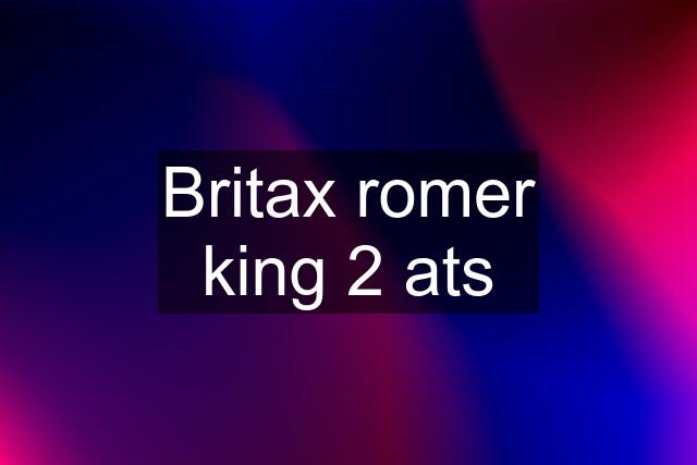 Britax romer king 2 ats