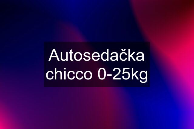 Autosedačka chicco 0-25kg