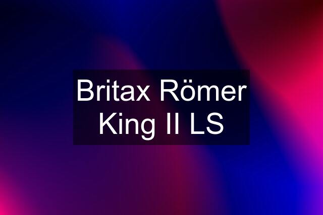 Britax Römer King II LS