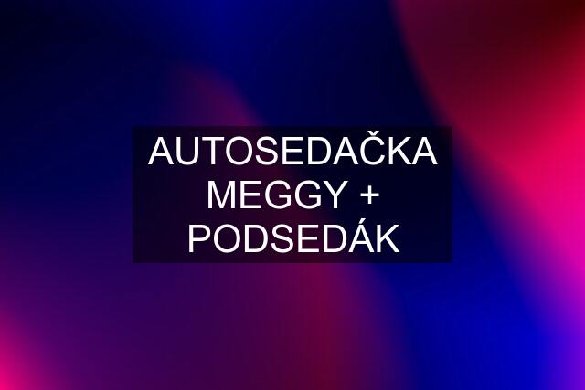 AUTOSEDAČKA MEGGY + PODSEDÁK