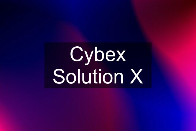 Cybex Solution X