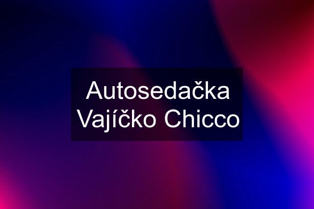 Autosedačka Vajíčko Chicco