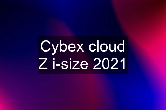 Cybex cloud Z i-size 2021