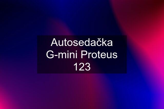 Autosedačka G-mini Proteus 123
