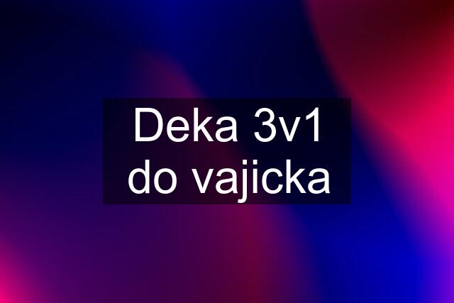 Deka 3v1 do vajicka