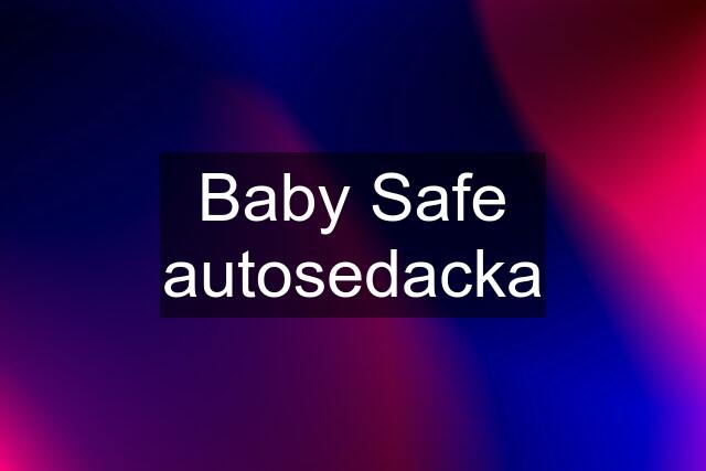 Baby Safe autosedacka