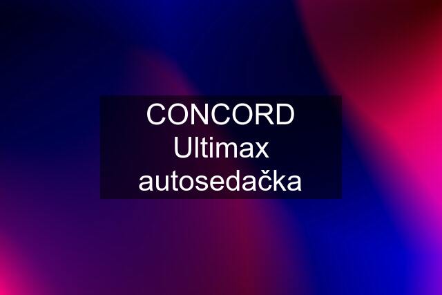 CONCORD Ultimax autosedačka